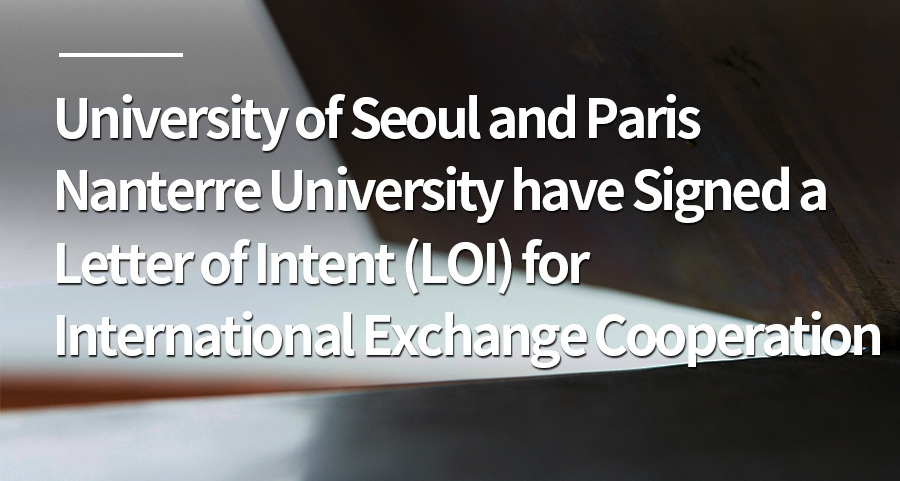 University of Seoul and Paris Nanterre University have Signed a Letter of Intent (LOI) for International Exchange Cooperation
